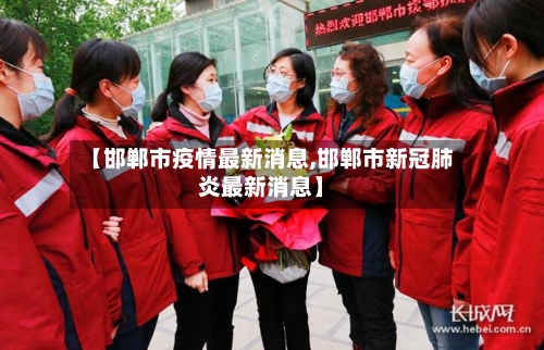 【邯郸市疫情最新消息,邯郸市新冠肺炎最新消息】-第2张图片