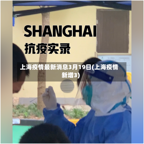 上海疫情最新消息3月19日(上海疫情新增3)-第2张图片