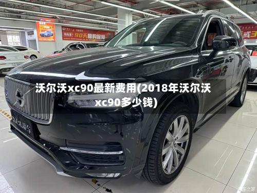 沃尔沃xc90最新费用(2018年沃尔沃xc90多少钱)