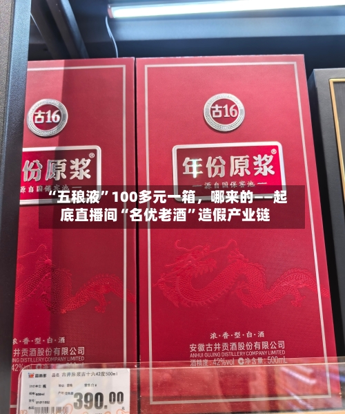 “五稂液	”100多元一箱	，哪来的——起底直播间“名优老酒”造假产业链-第2张图片