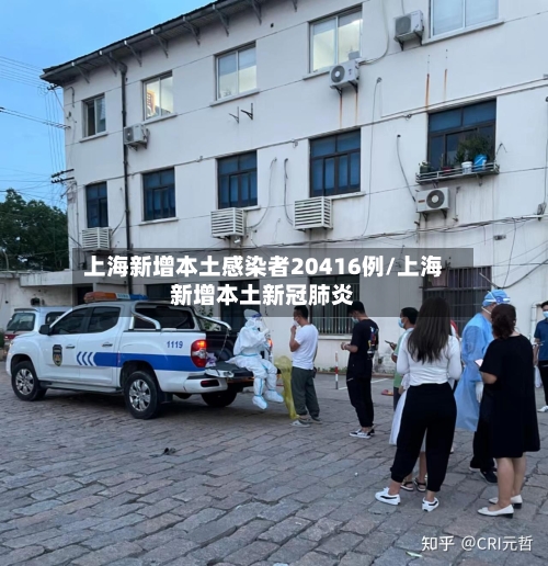 上海新增本土感染者20416例/上海新增本土新冠肺炎-第2张图片