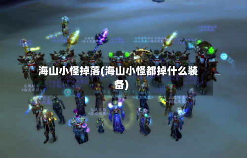 海山小怪掉落(海山小怪都掉什么装备)-第2张图片