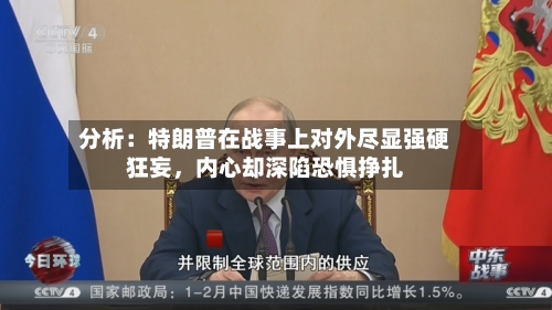 分析：特朗普在战事上对外尽显强硬狂妄，内心却深陷恐惧挣扎-第2张图片
