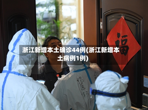 浙江新增本土确诊44例(浙江新增本土病例1例)-第2张图片