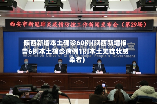 陕西新增本土确诊60例(陕西新增报告6例本土确诊病例1例本土无症状感染者)-第2张图片