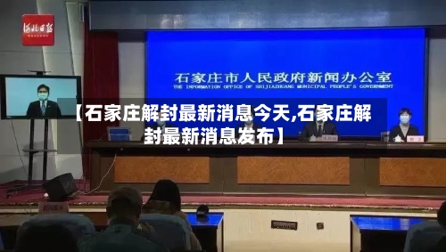 【石家庄解封最新消息今天,石家庄解封最新消息发布】