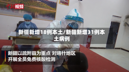 新疆新增18例本土/新疆新增31例本土病例