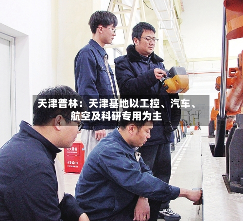 天津普林：天津基地以工控、汽车、航空及科研专用为主