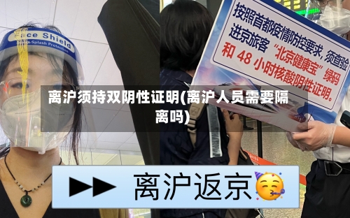 离沪须持双阴性证明(离沪人员需要隔离吗)