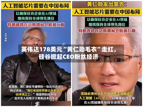 英伟达178美元“黄仁勋毛衣”走红	，硅谷掀起CEO粉丝经济-第2张图片