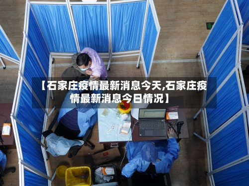 【石家庄疫情最新消息今天,石家庄疫情最新消息今日情况】-第3张图片