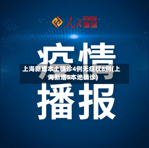 上海新增本土确诊4例无症状8例(上海新增5本地确诊)-第2张图片
