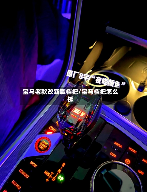 宝马老款改新款档把/宝马档把怎么拆-第3张图片