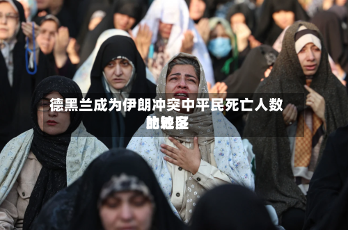 德黑兰成为伊朗冲突中平民死亡人数比较多的地区-第2张图片