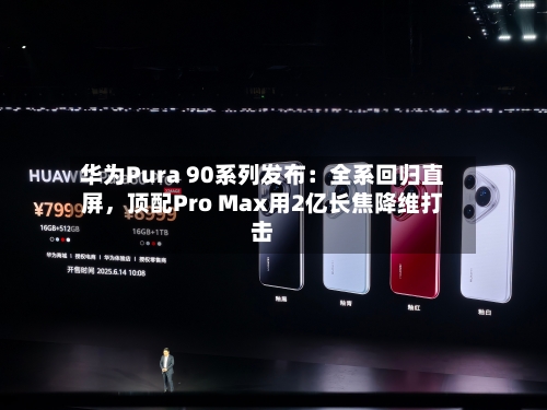 华为Pura 90系列发布：全系回归直屏	，顶配Pro Max用2亿长焦降维打击-第3张图片