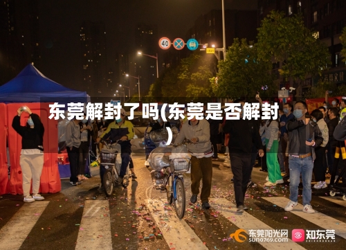 东莞解封了吗(东莞是否解封)-第2张图片