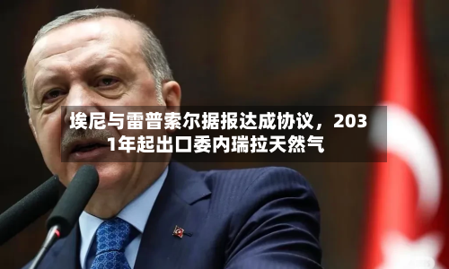 埃尼与雷普索尔据报达成协议，2031年起出口委内瑞拉天然气-第3张图片