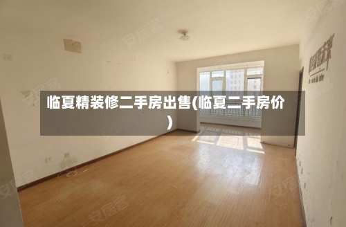 临夏精装修二手房出售(临夏二手房价)