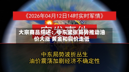 大宗商品综述：中东紧张局势推动油价大涨 黄金和铜价走低-第2张图片