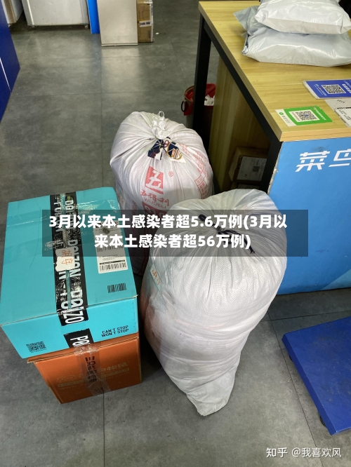3月以来本土感染者超5.6万例(3月以来本土感染者超56万例)