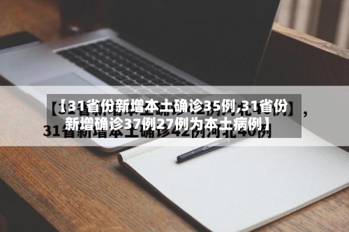【31省份新增本土确诊35例,31省份新增确诊37例27例为本土病例】-第2张图片