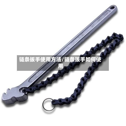 链条扳手使用方法/链条扳手如何使用