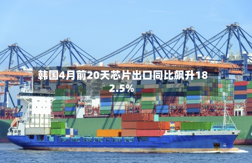 韩国4月前20天芯片出口同比飙升182.5%-第2张图片