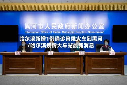 哈尔滨新增1例确诊曾乘火车到黑河/哈尔滨疫情火车站最新消息