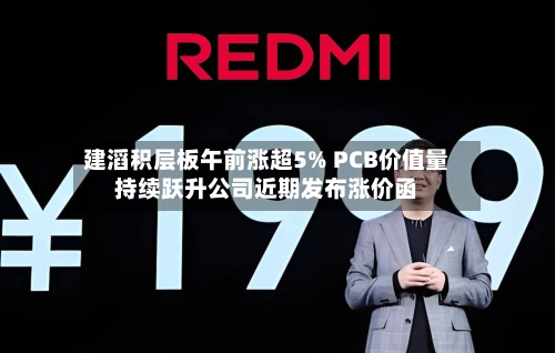 建滔积层板午前涨超5% PCB价值量持续跃升公司近期发布涨价函-第2张图片