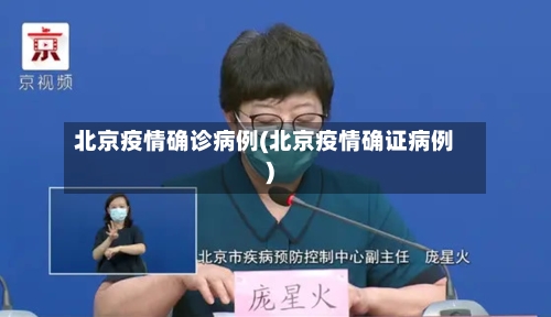 北京疫情确诊病例(北京疫情确证病例)-第2张图片