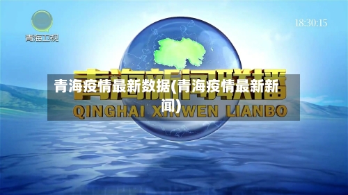 青海疫情最新数据(青海疫情最新新闻)-第2张图片