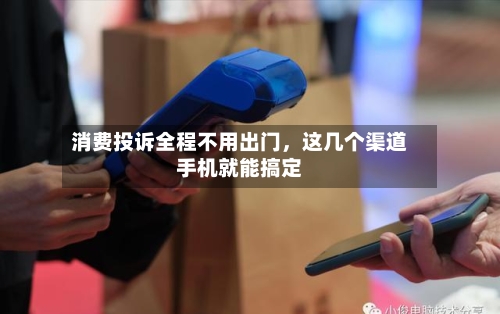 消费投诉全程不用出门，这几个渠道手机就能搞定