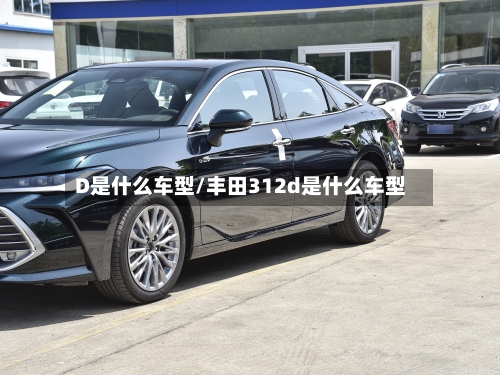 D是什么车型/丰田312d是什么车型-第3张图片
