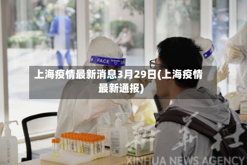 上海疫情最新消息3月29日(上海疫情最新通报)-第2张图片