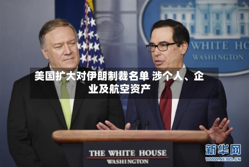 美国扩大对伊朗制裁名单 涉个人、企业及航空资产