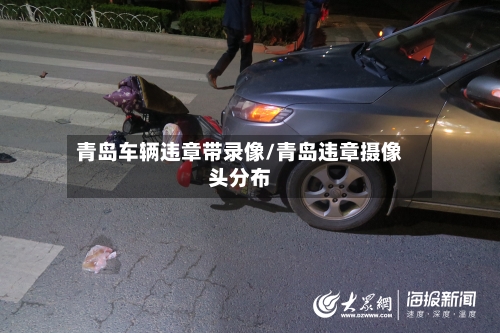 青岛车辆违章带录像/青岛违章摄像头分布