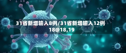 31省新增输入8例/31省新增输入12例18@18,19-第2张图片