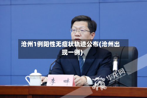 沧州1例阳性无症状轨迹公布(沧州出现一例)