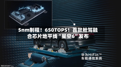 5nm制程！650TOPS！首款舱驾融合芯片地平线“星空6	”发布-第2张图片