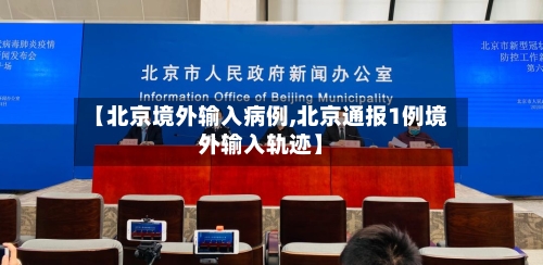 【北京境外输入病例,北京通报1例境外输入轨迹】-第2张图片