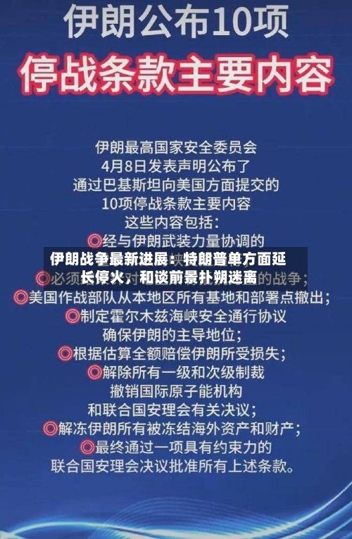 伊朗战争最新进展：特朗普单方面延长停火	，和谈前景扑朔迷离-第2张图片