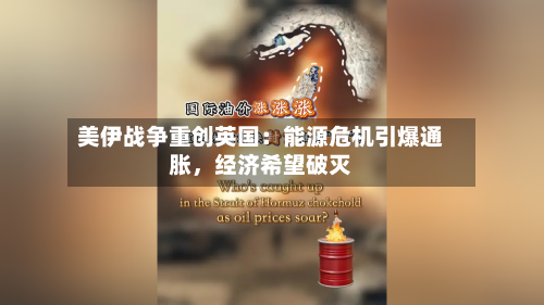 美伊战争重创英国：能源危机引爆通胀，经济希望破灭-第2张图片