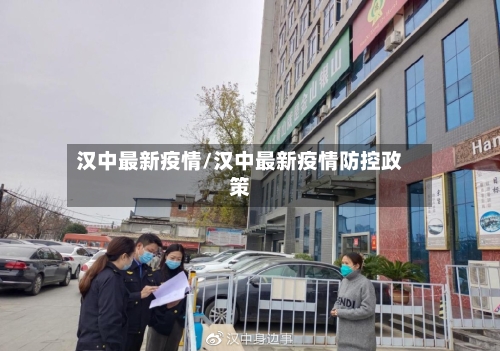 汉中最新疫情/汉中最新疫情防控政策-第3张图片