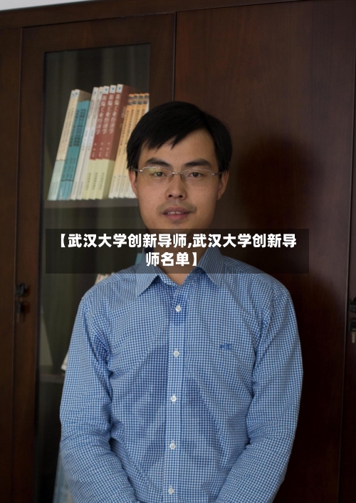 【武汉大学创新导师,武汉大学创新导师名单】-第2张图片