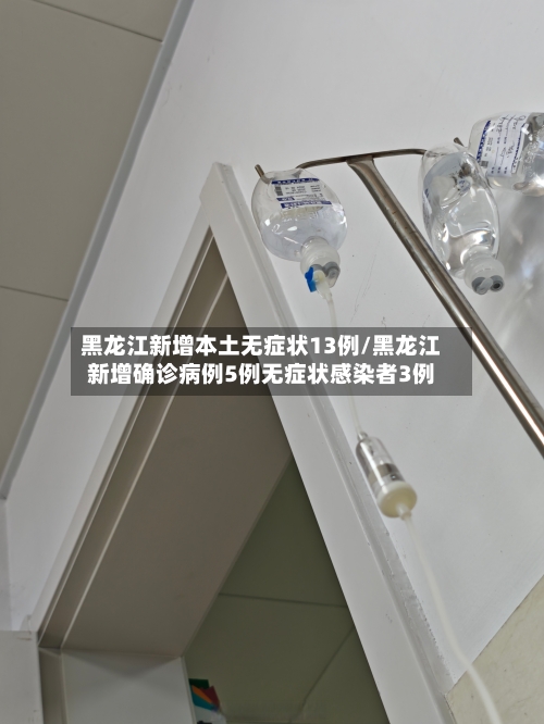 黑龙江新增本土无症状13例/黑龙江新增确诊病例5例无症状感染者3例