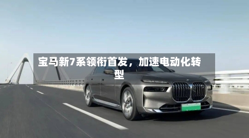 宝马新7系领衔首发，加速电动化转型