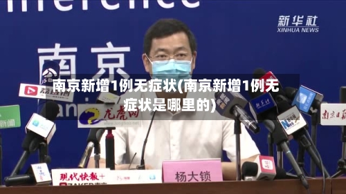 南京新增1例无症状(南京新增1例无症状是哪里的)-第2张图片