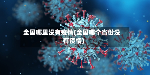 全国哪里没有疫情(全国哪个省份没有疫情)-第2张图片