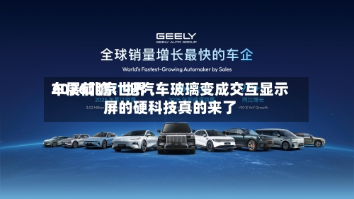 2026北京世界车展前瞻：把汽车玻璃变成交互显示屏的硬科技真的来了-第2张图片