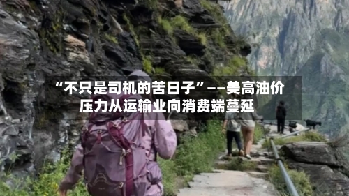 “不只是司机的苦日子”——美高油价压力从运输业向消费端蔓延